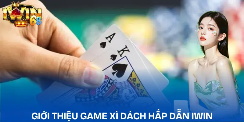 Xì Dách IWIN: Chiến Thuật & Kinh Nghiệm Thắng Cao xi-dach-iwin-khai-niem